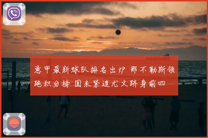 意甲最新球队排名出炉 那不勒斯领跑积分榜 国米紧追尤文跻身前四
