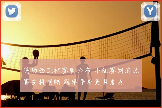 德玛西亚杯赛制公布 小组赛到淘汰赛安排明晰 冠军争夺更具看点