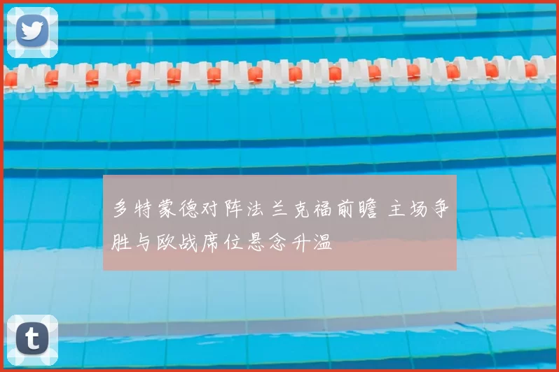 多特蒙德对阵法兰克福前瞻 主场争胜与欧战席位悬念升温