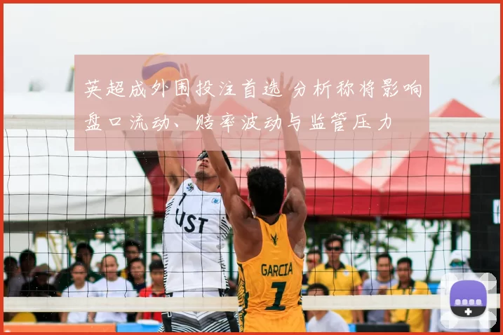 英超成外围投注首选 分析称将影响盘口流动、赔率波动与监管压力