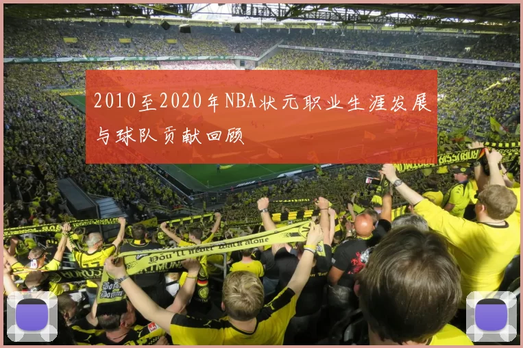 2010至2020年NBA状元职业生涯发展与球队贡献回顾