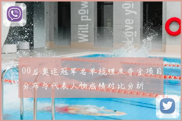 00后奥运冠军名单梳理及夺金项目分布与代表人物成绩对比分析