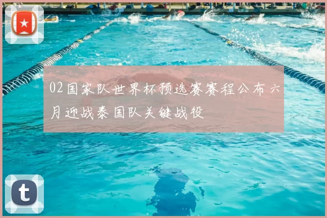 02国家队世界杯预选赛赛程公布六月迎战泰国队关键战役