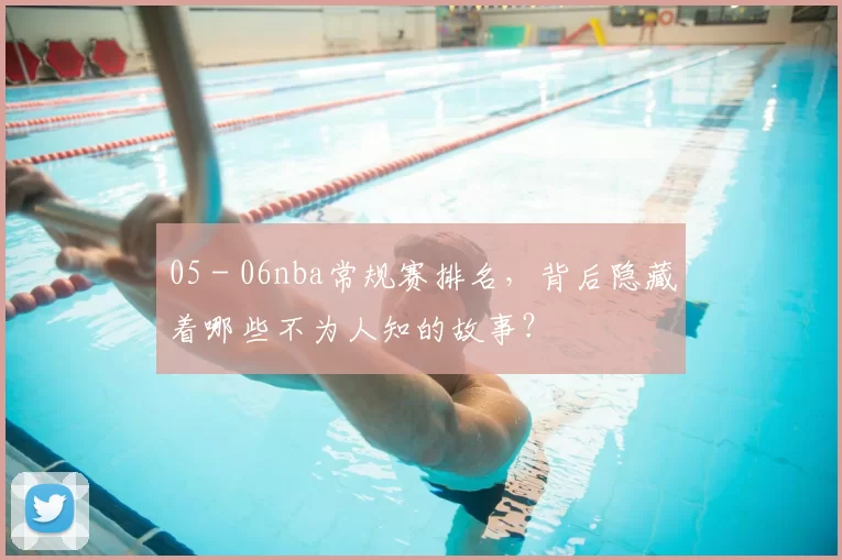 05 - 06nba常规赛排名，背后隐藏着哪些不为人知的故事？