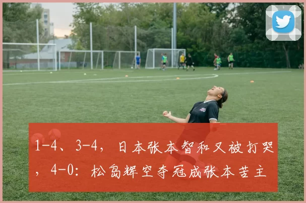 1-4、3-4，日本张本智和又被打哭，4-0：松岛辉空夺冠成张本苦主