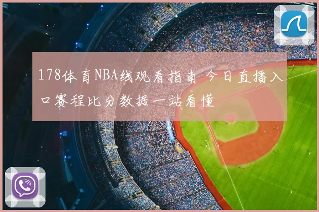 178体育NBA线观看指南 今日直播入口赛程比分数据一站看懂