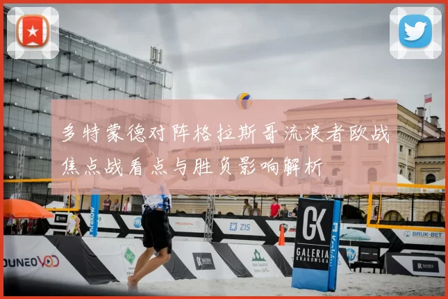 多特蒙德对阵格拉斯哥流浪者欧战焦点战看点与胜负影响解析
