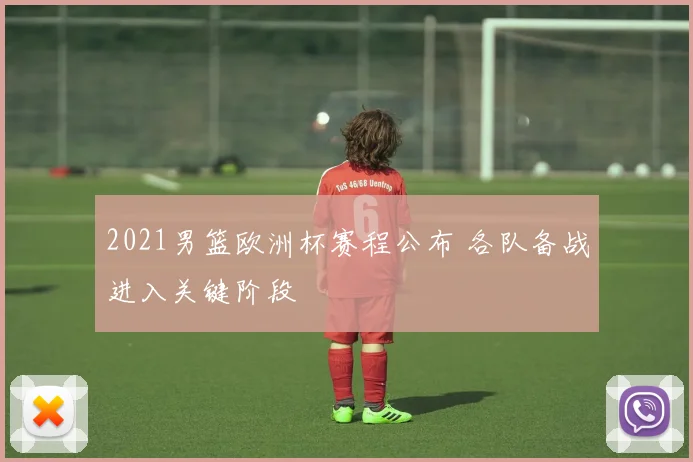 2021男篮欧洲杯赛程公布 各队备战进入关键阶段