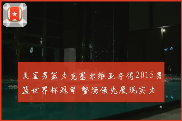 美国男篮力克塞尔维亚夺得2015男篮世界杯冠军 整场领先展现实力